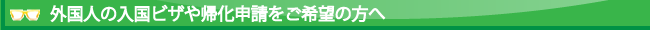 外国人の入国ビザや帰化申請をご希望の方へ